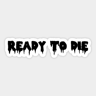 Ready to Die! Sticker